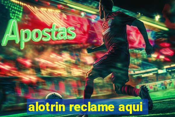 alotrin reclame aqui